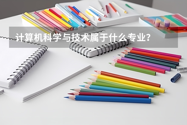 计算机科学与技术属于什么专业？