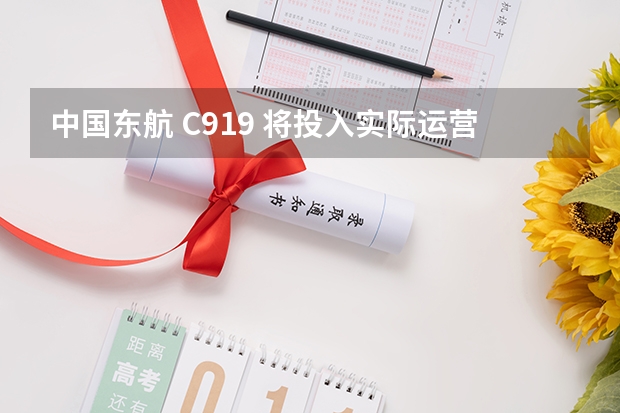 中国东航 C919 将投入实际运营，对我国民航事业将会产生哪些有利影响？