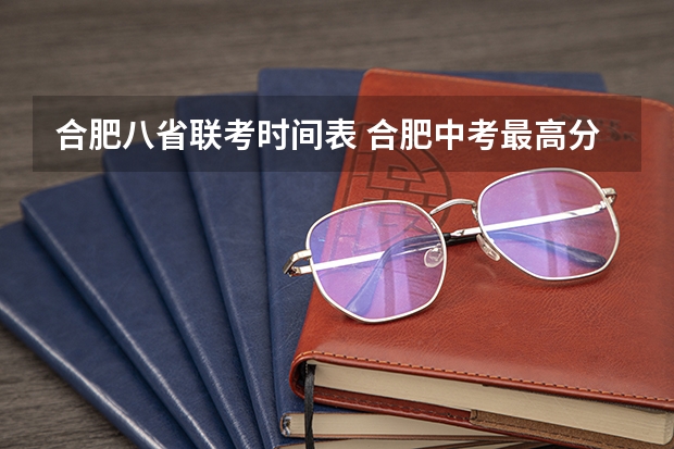 合肥八省联考时间表 合肥中考最高分2023状元是谁？