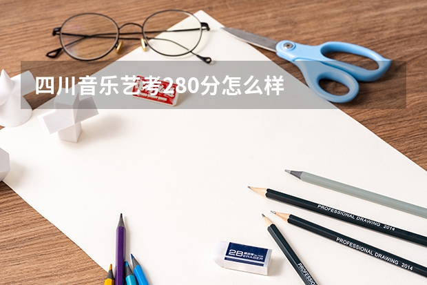 四川音乐艺考280分怎么样