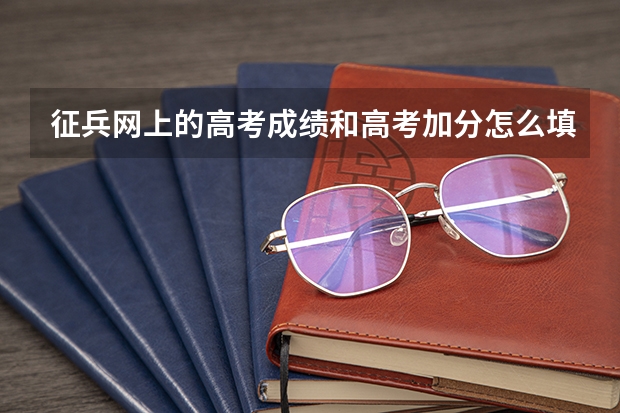 征兵网上的高考成绩和高考加分怎么填写？我是艺术生都不知道怎么算