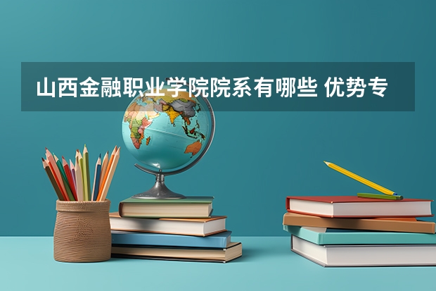 山西金融职业学院院系有哪些 优势专业简介