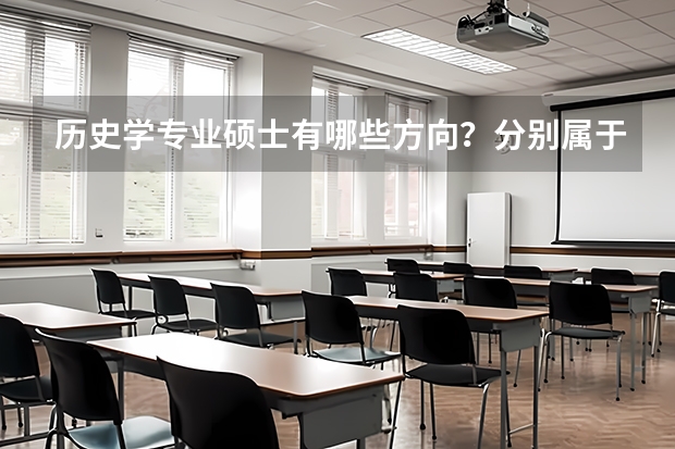 历史学专业硕士有哪些方向？分别属于什么院系？有哪些学校招？