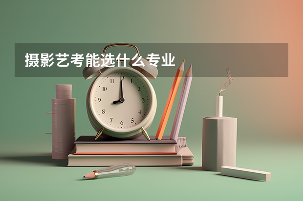 摄影艺考能选什么专业