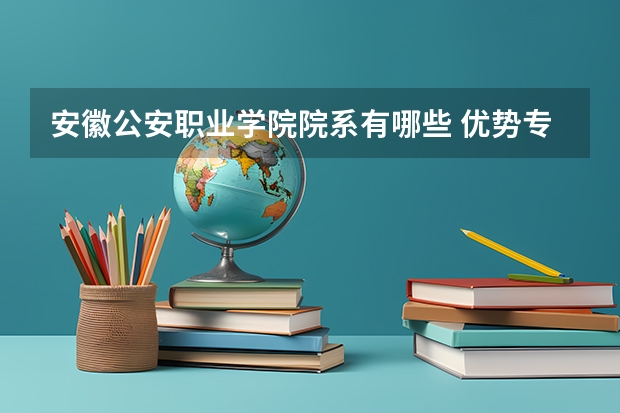 安徽公安职业学院院系有哪些 优势专业简介