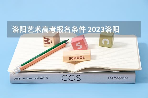 洛阳艺术高考报名条件 2023洛阳成人高考考点