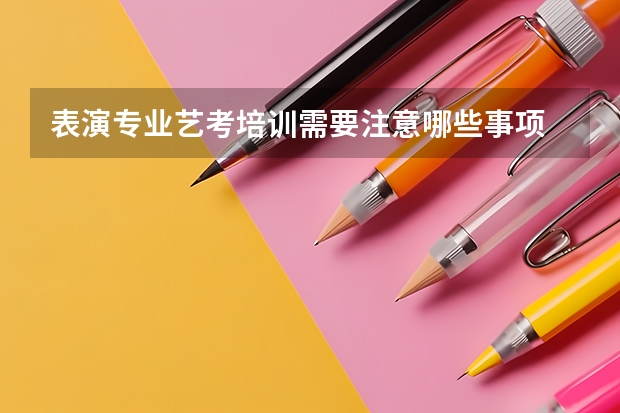 表演专业艺考培训需要注意哪些事项