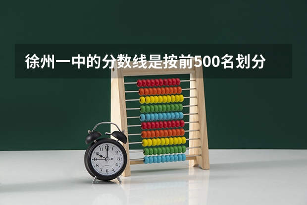 徐州一中的分数线是按前500名划分吗