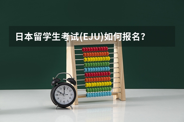 日本留学生考试(EJU)如何报名？中国在哪里可以考？