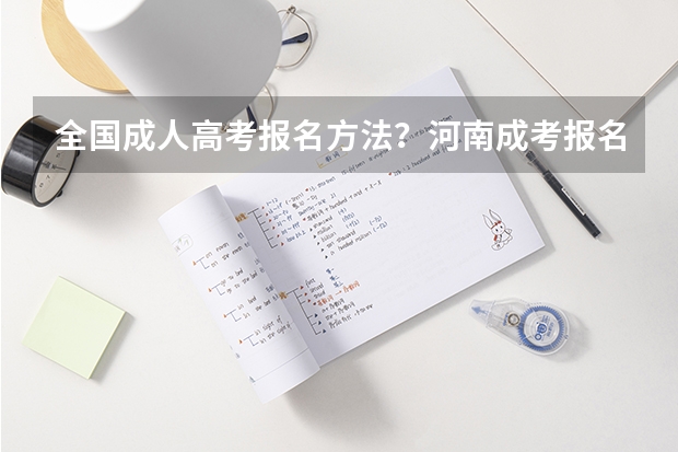 全国成人高考报名方法?河南成考报名入口官网?(填报国家专项计划的条件)