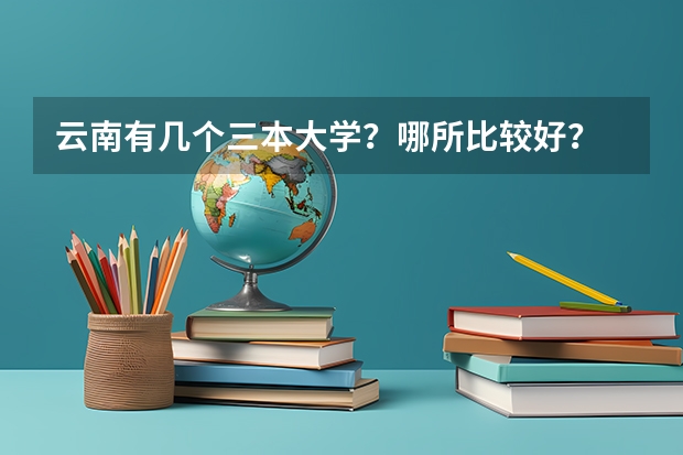 云南有几个三本大学？哪所比较好？ 云南大学旅游文化学院是三本么