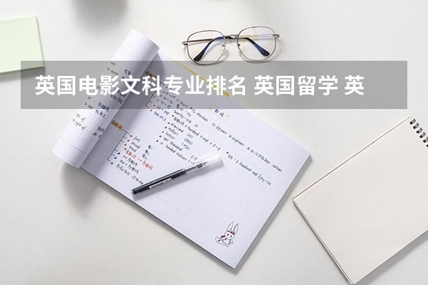 英国电影文科专业排名 英国留学 英国文科类专业的三大优势专业介绍