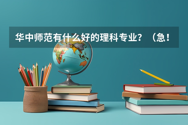 华中师范有什么好的理科专业?(急!!)