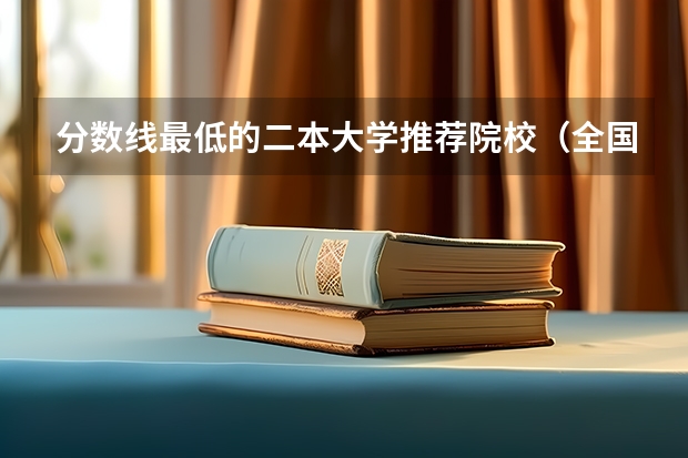 分数线最低的二本大学推荐院校（全国的二本师范一般哪所收分最低）