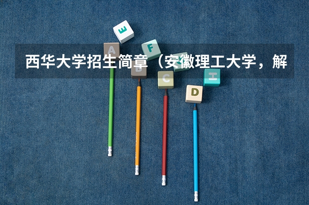 西华大学招生简章（安徽理工大学，解放军理工大学第二批次提前批是国防生还是委培？）