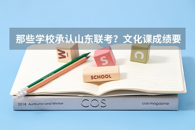 那些学校承认山东联考？文化课成绩要多少？