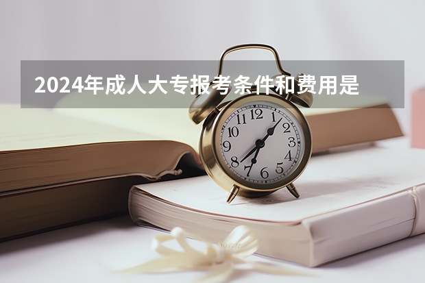 2024年成人大专报考条件和费用是多少