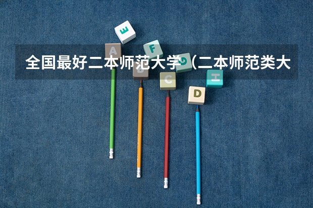 全国最好二本师范大学（二本师范类大学排名全国及分数线）