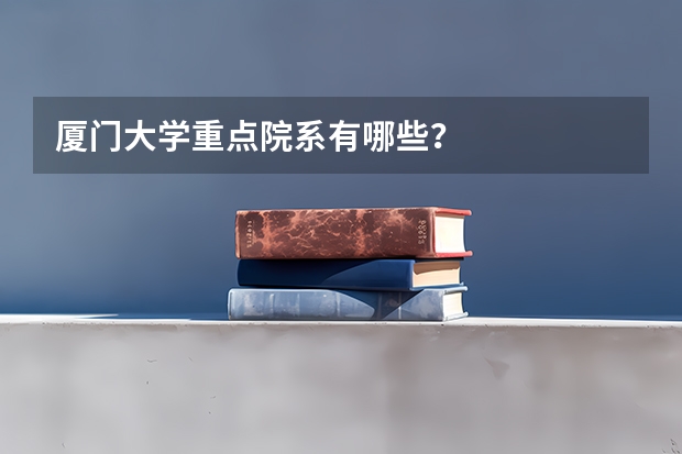 厦门大学重点院系有哪些？