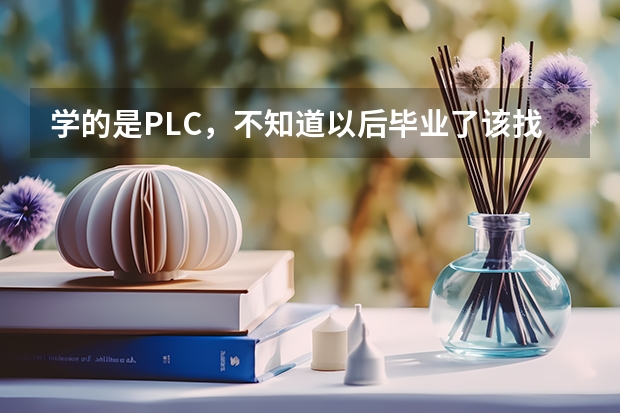 学的是PLC,不知道以后毕业了该找什么样的工作适合这门专业