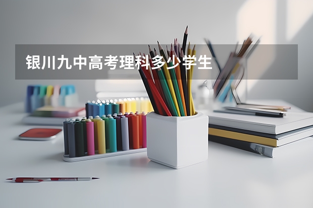 银川九中高考理科多少学生