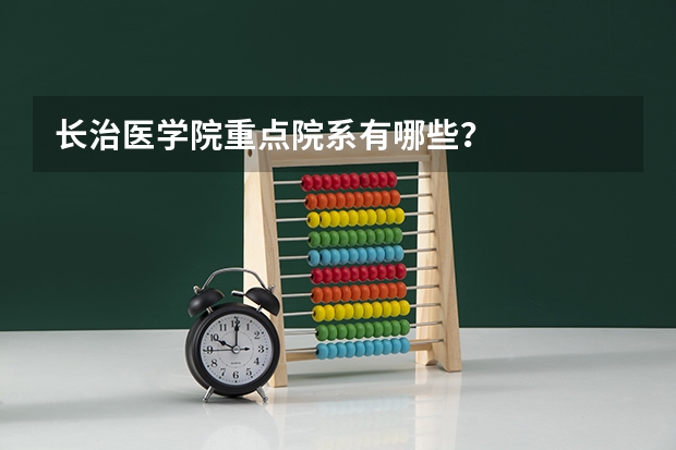 长治医学院重点院系有哪些？