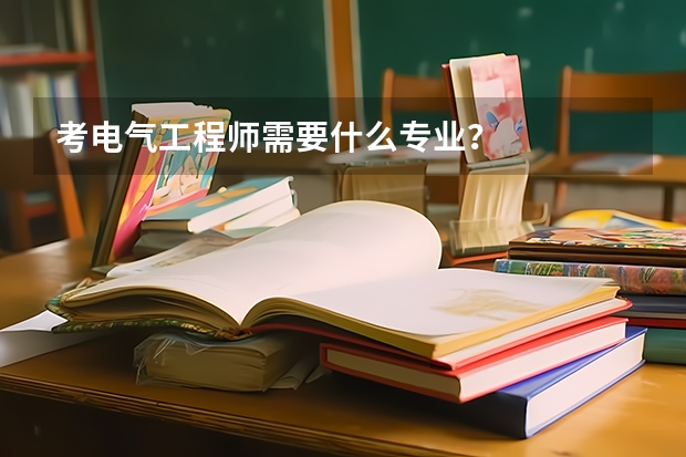 考电气工程师需要什么专业？