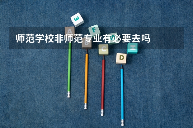 师范学校非师范专业有必要去吗