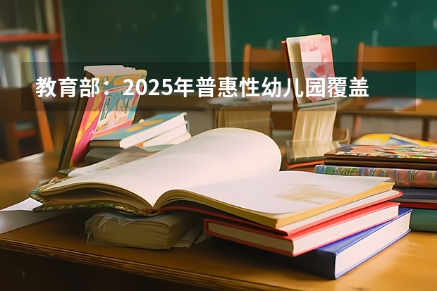 教育部：2025年普惠性幼儿园覆盖率达85%，这意味着什么？