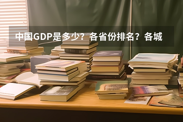 中国GDP是多少？各省份排名？各城市排名？感谢大家！