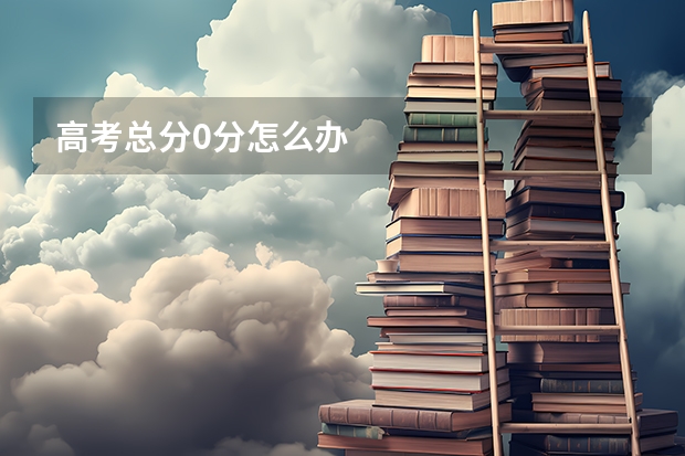 高考总分0分怎么办