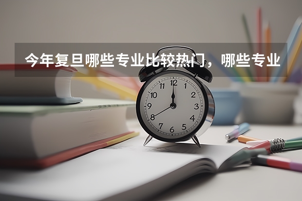 今年复旦哪些专业比较热门，哪些专业又比较冷僻