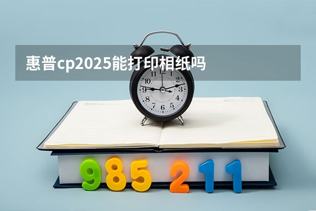 惠普cp2025能打印相纸吗