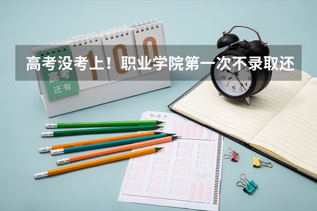 高考没考上!职业学院第一次不录取还能报第二次吗!最后录取截止日期是多少?