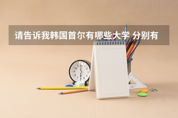 请告诉我韩国首尔有哪些大学 分别有什麼科系 还有级别排序 上那边韩国首尔那边的大学至少要有哪些条件