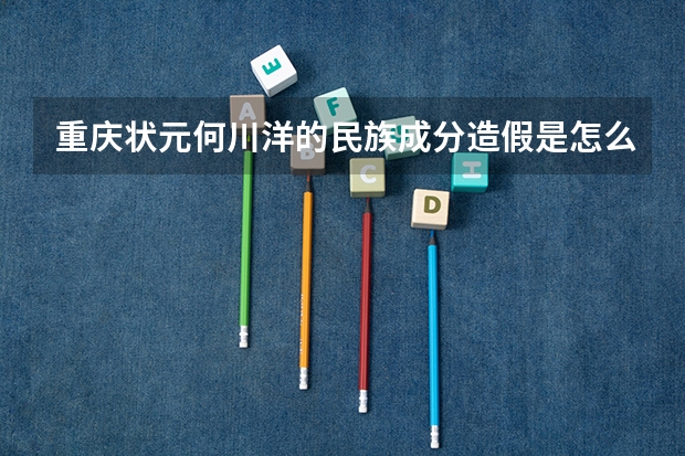 重庆状元何川洋的民族成分造假是怎么被查出来的?