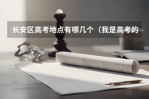长安区高考地点有哪几个(我是高考的,谁能 告诉我09年安徽省高考军校的招生情况?还有分数,军校名称!)