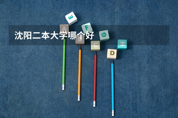 沈阳二本大学哪个好