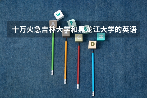 十万火急吉林大学和黑龙江大学的英语专业研究生哪个好考？