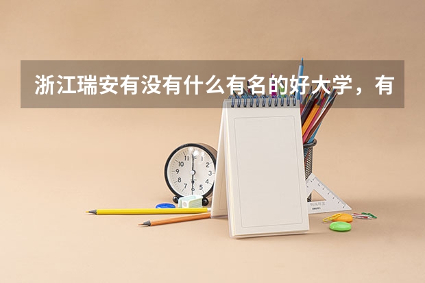 浙江瑞安有没有什么有名的好大学，有的话名字叫什么