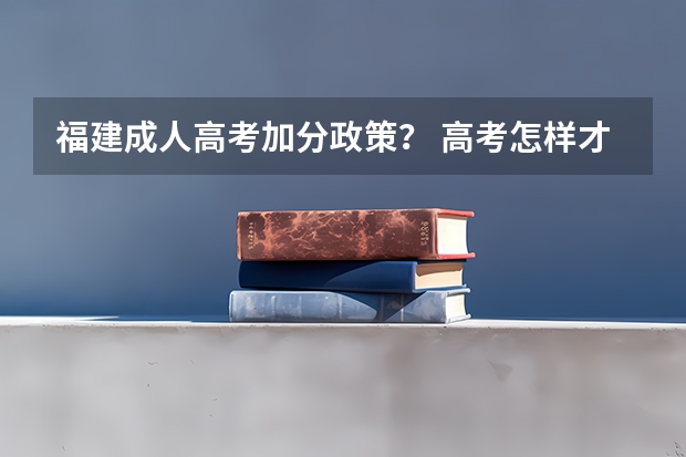 福建成人高考加分政策？ 高考怎样才能加分？