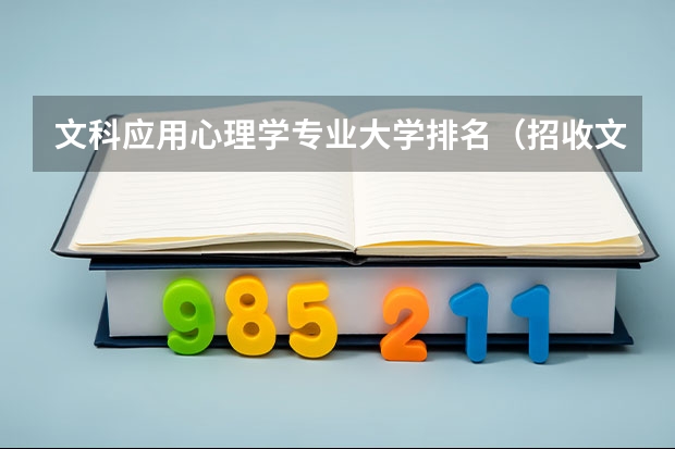 文科应用心理学专业大学排名(招收文科生的心理学专业的大学排名)
