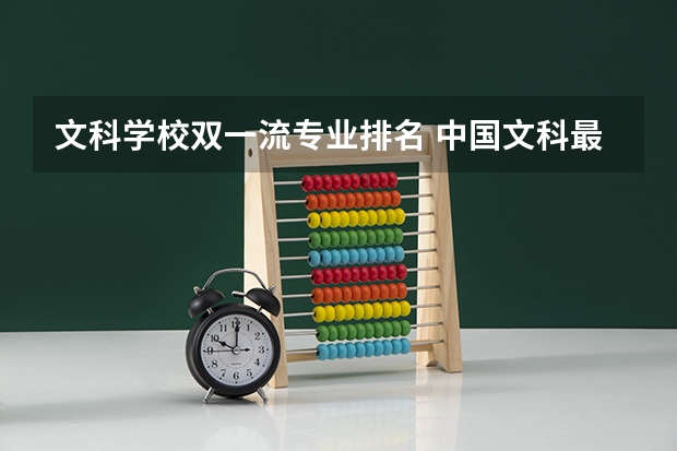 文科学校双一流专业排名 中国文科最好的十所一本大学排名 北大清华位列前两名