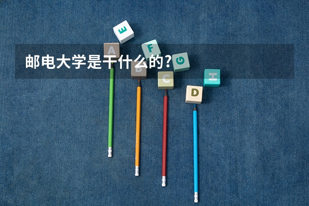 邮电大学是干什么的?