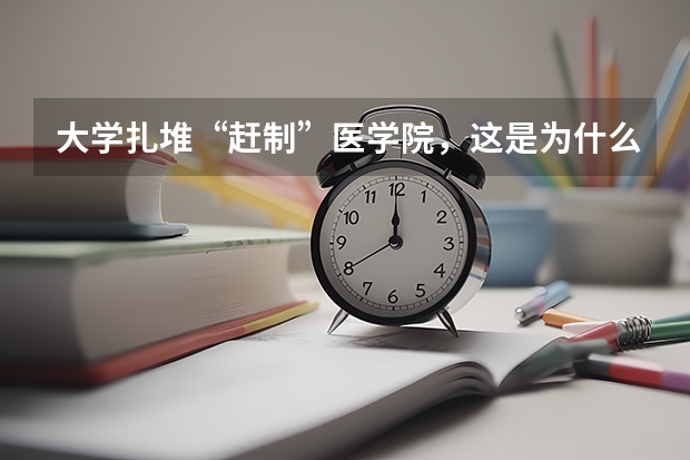 大学扎堆“赶制”医学院，这是为什么呢？