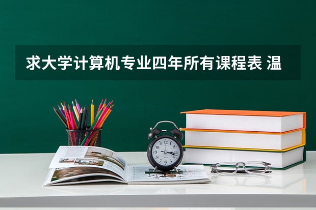 求大学计算机专业四年所有课程表 温州音乐学院课程表