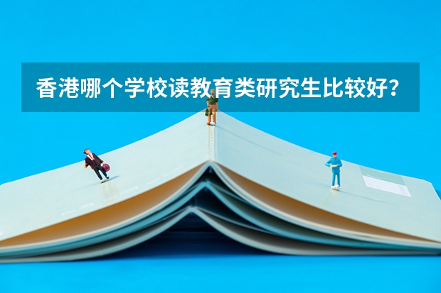 香港哪个学校读教育类研究生比较好？
