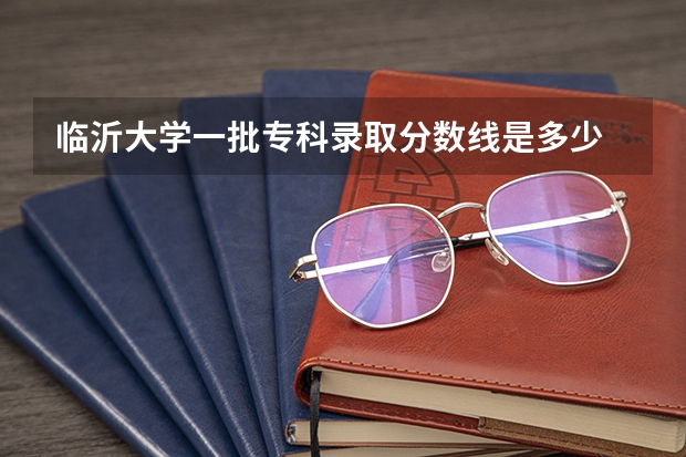 临沂大学一批专科录取分数线是多少 451能不能上?