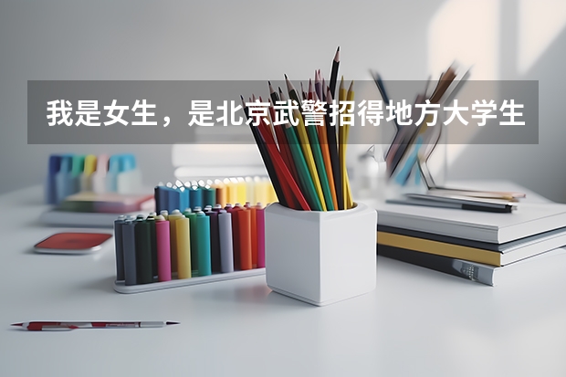 我是女生，是北京武警招得地方大学生军官，想问下集训累么需要剪发么我学的是法律，在部队做什么