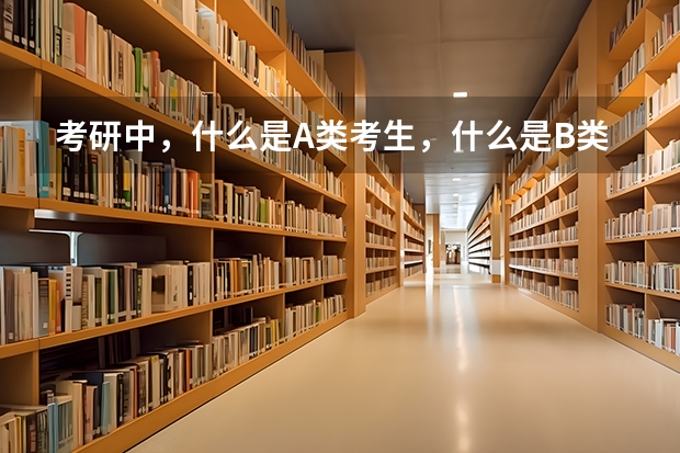 考研中，什么是A类考生，什么是B类考生？有什么差别啊？